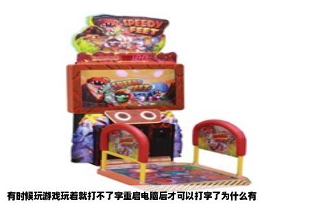 有时候玩游戏玩着就打不了字重启电脑后才可以打字了为什么有