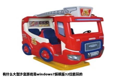 有什么大型沙盒游戏是windows7旗舰版32位能玩的