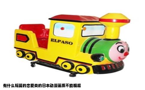 有什么短篇的恋爱类的日本动漫画质不能粗超