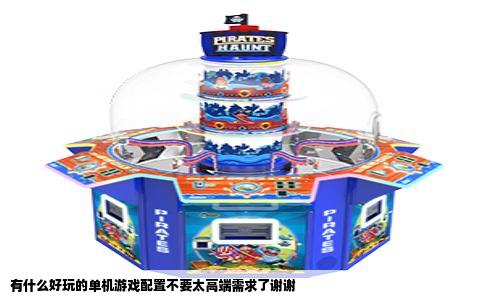 有什么好玩的单机游戏配置不要太高端需求了谢谢