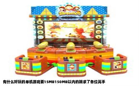 有什么好玩的单机游戏要15MB150MB以内的跪求了各位高手