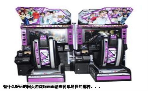 有什么好玩的网页游戏吗画面清晰简单易懂的那种、、、