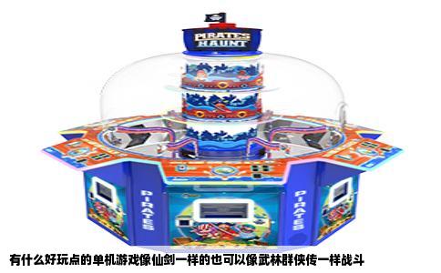 有什么好玩点的单机游戏像仙剑一样的也可以像武林群侠传一样战斗