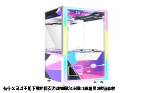 有什么可以不用下载的网页游戏如摩尔庄园口袋精灵2熊猫森林