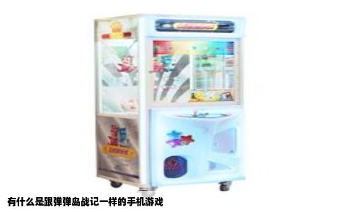 有什么是跟弹弹岛战记一样的手机游戏