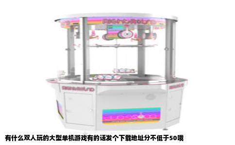 有什么双人玩的大型单机游戏有的话发个下载地址分不低于50哦