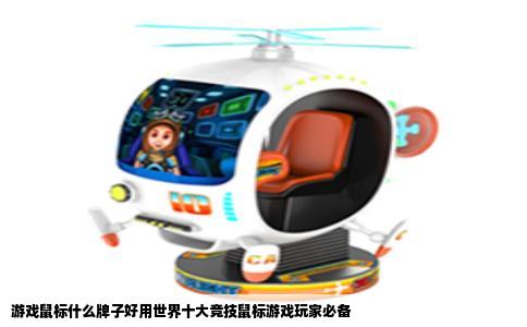 游戏鼠标什么牌子好用世界十大竞技鼠标游戏玩家必备