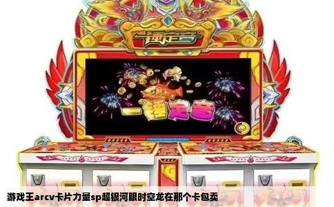 游戏王arcv卡片力量sp超银河眼时空龙在那个卡包卖