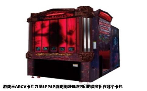 游戏王ARCV卡片力量SPPSP游戏我想知道封印的黄金柜在哪个卡包