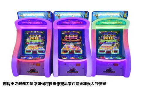 游戏王之混沌力量中如何将怪兽作祭品来召唤更加强大的怪兽