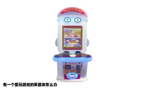 有一个爱玩游戏的男朋友怎么办