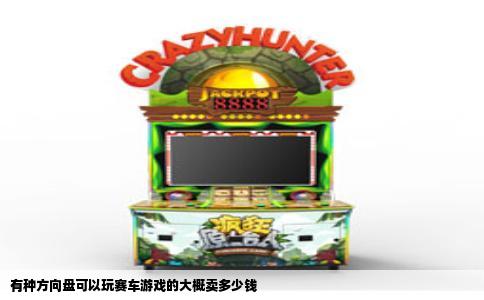 有种方向盘可以玩赛车游戏的大概卖多少钱