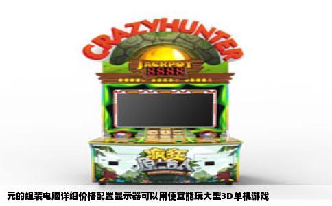 元的组装电脑详细价格配置显示器可以用便宜能玩大型3D单机游戏