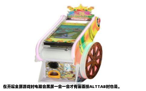 在开起全屏游戏时电脑会黑屏一会一会才有画面按ALTTAB时也是。