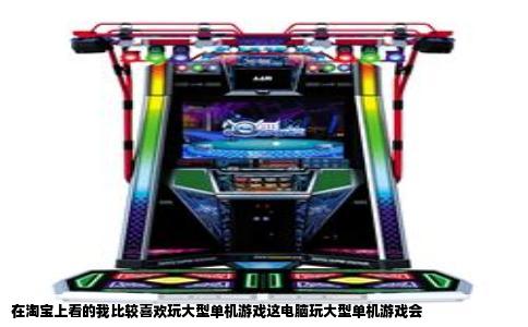 在淘宝上看的我比较喜欢玩大型单机游戏这电脑玩大型单机游戏会