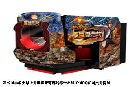 怎么回事今天早上开电脑所有游戏都玩不起了但QQ和网页开得起