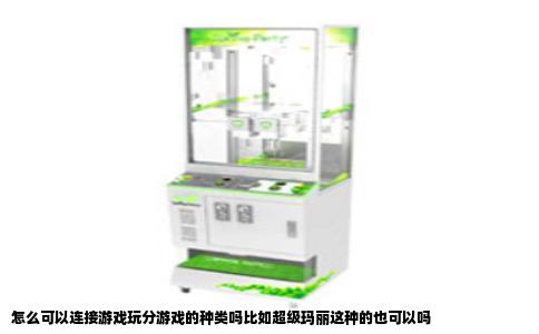 怎么可以连接游戏玩分游戏的种类吗比如超级玛丽这种的也可以吗