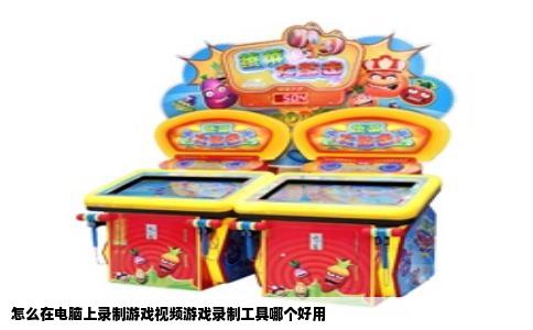 怎么在电脑上录制游戏视频游戏录制工具哪个好用