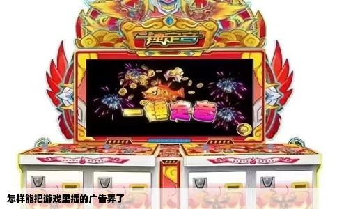 怎样能把游戏里插的广告弄了