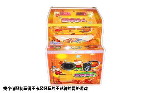 找个低配制玩得不卡又好玩的不花钱的网络游戏