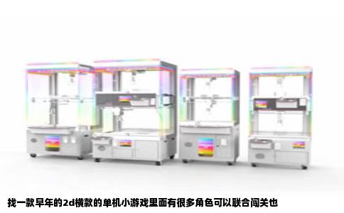 找一款早年的2d横款的单机小游戏里面有很多角色可以联合闯关也