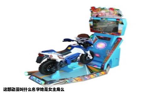 这部动漫叫什么名字她是女主角么