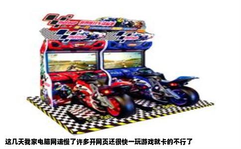 这几天我家电脑网速慢了许多开网页还很快一玩游戏就卡的不行了