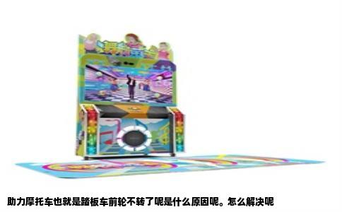 助力摩托车也就是踏板车前轮不转了呢是什么原因呢。怎么解决呢