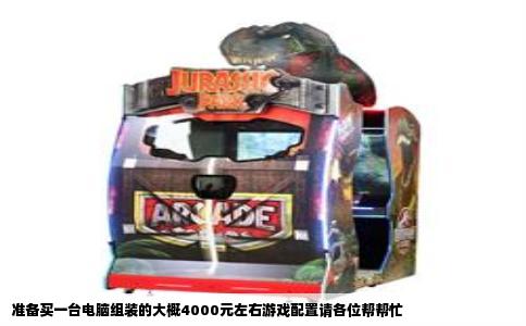 准备买一台电脑组装的大概4000元左右游戏配置请各位帮帮忙