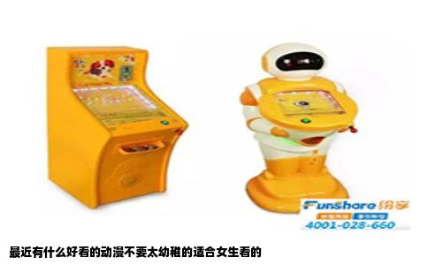 最近有什么好看的动漫不要太幼稚的适合女生看的