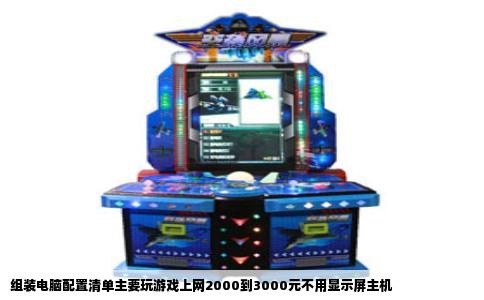 组装电脑配置清单主要玩游戏上网2000到3000元不用显示屏主机