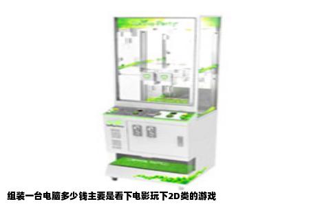 组装一台电脑多少钱主要是看下电影玩下2D类的游戏